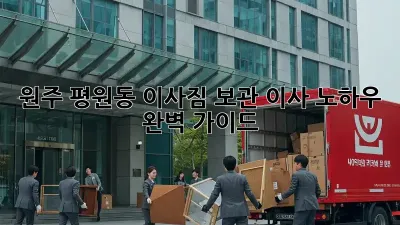 원주 평원동 이사짐 보관, 이사 노하우 완벽 가이드!