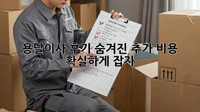 용달이사 후기: 숨겨진 추가 비용, 확실하게 잡자!